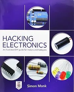 Hacking Electronics: An Illustrated DIY Guide for Makers and Hobbyists