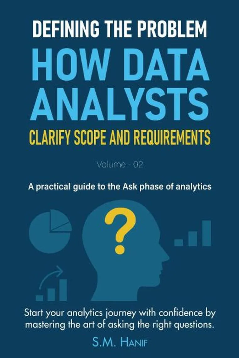 Defining the Problem: How Data Analysts Clarify Scope and Requirements: Data Analytics