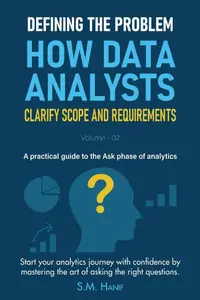 Defining the Problem: How Data Analysts Clarify Scope and Requirements: Data Analytics