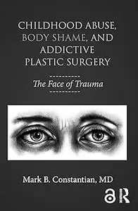 Childhood Abuse, Body Shame, and Addictive Plastic Surgery: The Face of Trauma