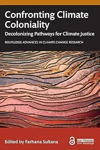 Confronting Climate Coloniality: Decolonizing Pathways for Climate Justice