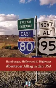 Hamburger, Hollywood & Highways - Abenteuer Alltag in den USA: Reiseberichte aus dem Land der unbegrenzten Möglichkeiten