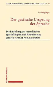 Der Gestische Ursprung Der Sprache: Die Entstehung Der Menschlichen Sprachfahigkeit Und Die Bedeutung Gestisch-Visueller Kommun