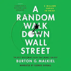 A Random Walk Down Wall Street (Completely Revised and Updated): The Best Investment Guide That Money Can Buy [Audiobook]