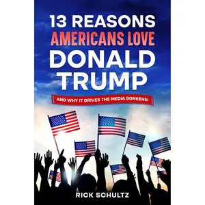 13 Reasons Americans Love Donald Trump: And Why it Drives the Media Bonkers!