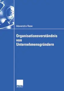 Organisationsverständnis von Unternehmensgründern: Eine organisationssoziologische Untersuchung zur Herausbildung der Organisat
