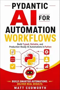 Pydantic AI for Automation Workflows: Build Typed, Reliable, and Production-Ready AI Automations in Python