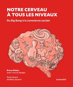 Bruno Dubuc, Yvon D. Ranger, "Notre cerveau à tous les niveaux : Du Big Bang à la conscience sociale"