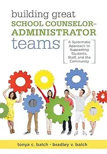 Building Great School Counselor-Administrator Teams: A Systematic Approach to Supporting Students, Staff, and the Commun