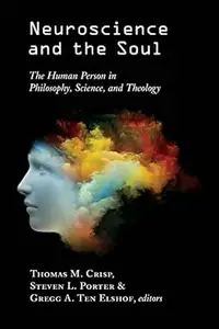 Neuroscience and the Soul: The Human Person in Philosophy, Science, and Theology