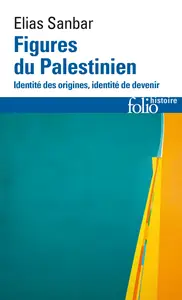 Figures du Palestinien : Identité des origines, identité de devenir - Elias Sanbar