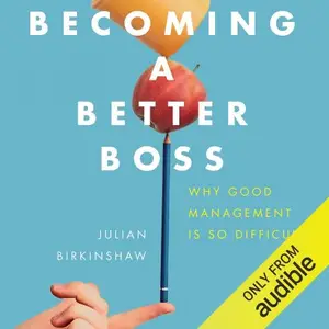 Becoming a Better Boss: Why Good Management Is so Difficult