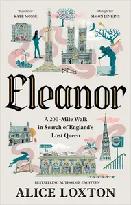 Eleanor: A 200-Mile Walk in Search of England's Lost Queen