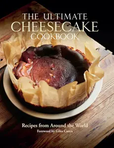 The Ultimate Cheesecake Cookbook: Recipes From Around The World