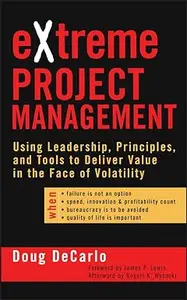 eXtreme Project Management: Using Leadership, Principles, and Tools to Deliver Value in the Face of Volatility