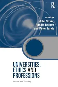 Universities, Ethics and Professions : Debate and Scrutiny