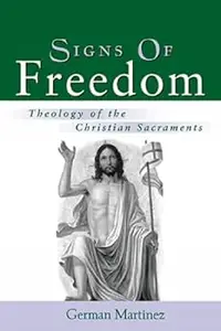 Signs of Freedom: Theology of the Christian Sacraments