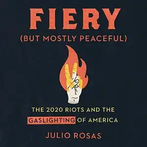 Fiery (but Mostly Peaceful): The 2020 Riots and the Gaslighting of America