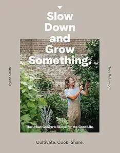 Slow Down and Grow Something: The Urban Grower's Recipe for the Good Life (Repost)