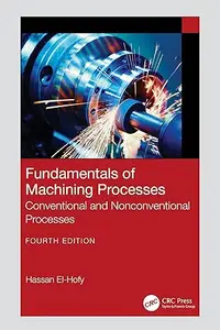 Fundamentals of Machining Processes: Conventional and Nonconventional Processes, 4th Edition