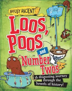 Loos, Poos and Number Twos: A disgusting journey through the bowels of history! (Awfully Ancient)