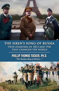 The Siren’s Song of Russia Twin Disasters of 1812 and 1941 That Changed the World