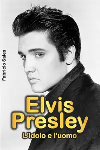 Elvis Presley: L'idolo e l'uomo