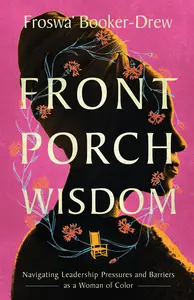 Front Porch Wisdom: Navigating Leadership Pressures and Barriers as a Woman of Color