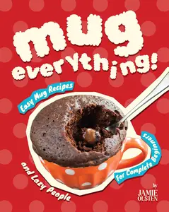 Mug Everything!: Easy Mug Recipes For Complete Beginners and Lazy People