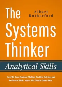 The Systems Thinker - Analytical Skills: Level Up Your Decision Making, Problem Solving, and Deduction Skills. Notice The