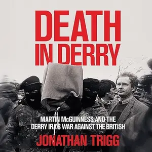 Death in Derry: Martin McGuinness and the Derry IRA’s War Against the British [Audiobook]