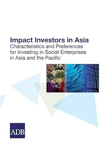 Impact Investors in Asia: Characteristics and Preferences for Investing in Social Enterprises in Asia and the Pacific