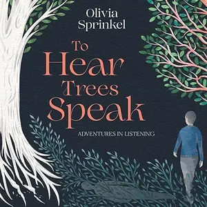 To Hear the Trees Speak: Adventures in Listening [Audiobook]