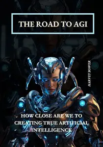 The Road to AGI: How Close Are We to Creating True Artificial Intelligence
