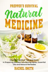 Prepper’s Survival Natural Medicine: Essential Guide of Tips and Tricks in Preparing the Best Life-Saving Herbs, Essential Oils