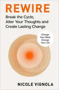 Rewire: Break the Cycle, Alter Your Thoughts and Create Lasting Change (Your Neurotoolkit for Everyday Life)