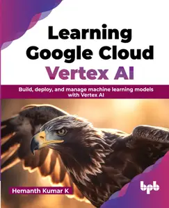 Learning Google Cloud Vertex AI: Build, deploy, and manage machine learning models with Vertex AI (English Edition)