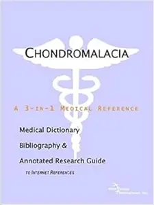 Chondromalacia: A Medical Dictionary, Bibliography, And Annotated Research Guide To Internet References