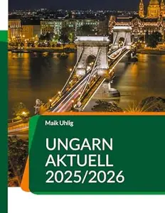 Ungarn aktuell 2025/2026: Der große Ratgeber für alle, die nach Ungarn auswandern oder schon dort leben.