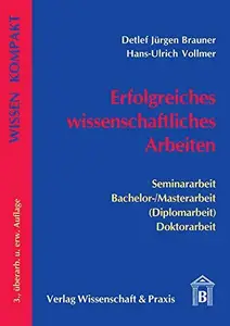 Erfolgreiches wissenschaftliches Arbeiten: Seminararbeit - Bachelor-/Masterarbeit (Diplomarbeit) - Doktorarbeit