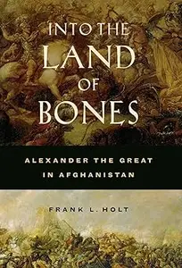 Into the Land of Bones: Alexander the Great in Afghanistan