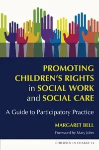 Promoting Children's Rights in Social Work and Social Care: A Guide to Participatory Practice (Children in Charge)