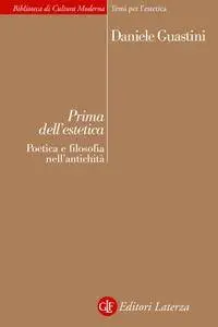 Daniele Guastini - Prima dell'estetica. Poetica e filosofia nell'antichità