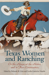 Texas Women and Ranching : On the Range, at the Rodeo, and in Their Communities