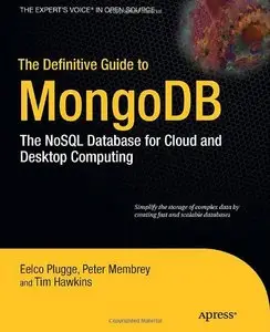 The Definitive Guide to MongoDB: The NoSQL Database for Cloud and Desktop Computing