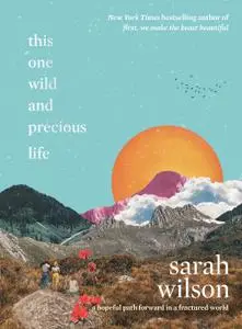 This One Wild and Precious Life: A hopeful path forward in a fractured world