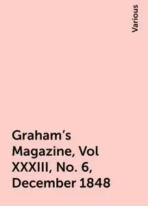 «Graham's Magazine, Vol XXXIII, No. 6, December 1848» by Various