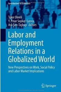 Labor and Employment Relations in a Globalized World: New Perspectives on Work, Social Policy and Labor Market Implications