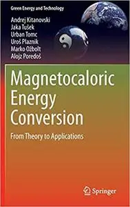 Magnetocaloric Energy Conversion: From Theory to Applications