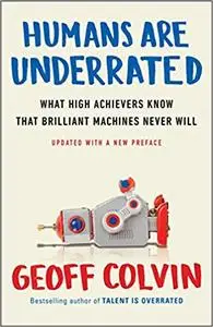 Humans Are Underrated: What High Achievers Know That Brilliant Machines Never Will